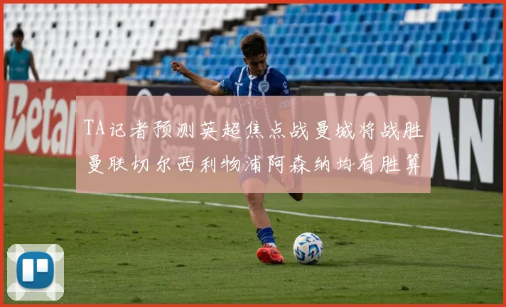 TA记者预测英超焦点战曼城将战胜曼联切尔西利物浦阿森纳均有胜算