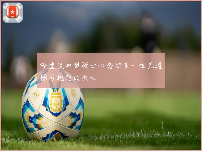 哈登谈加盟骑士心态坦言一生无遗憾与抱怨的决心