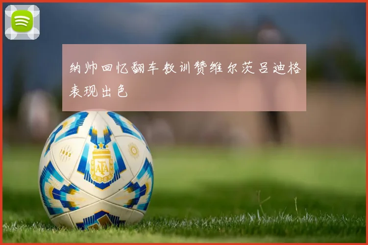 纳帅回忆翻车教训赞维尔茨吕迪格表现出色